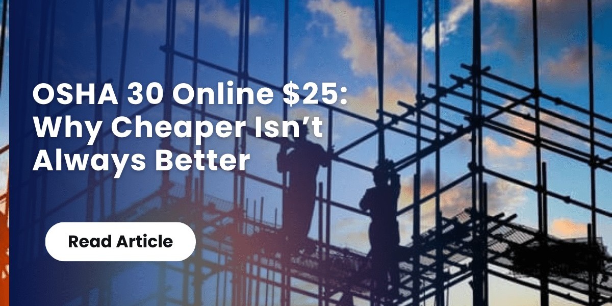 OSHA 30 Online $25: Why Cheaper Isn’t Always Better