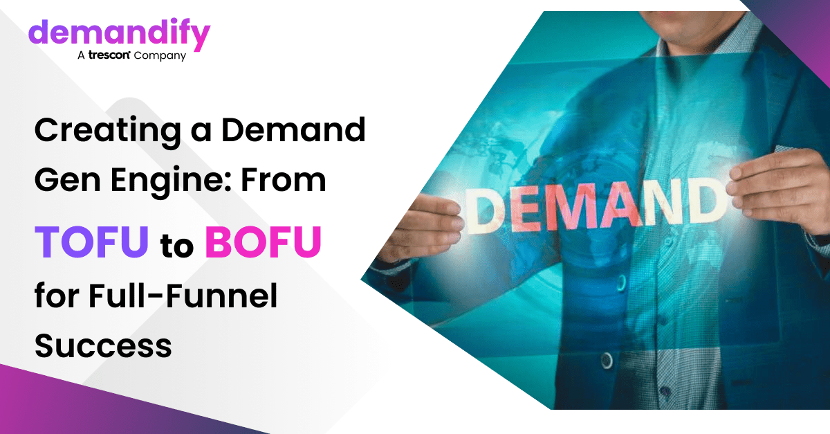 Creating a Demand Gen Engine: From TOFU to BOFU