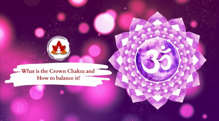 The Crown Chakra and Effective Ways to Balance It