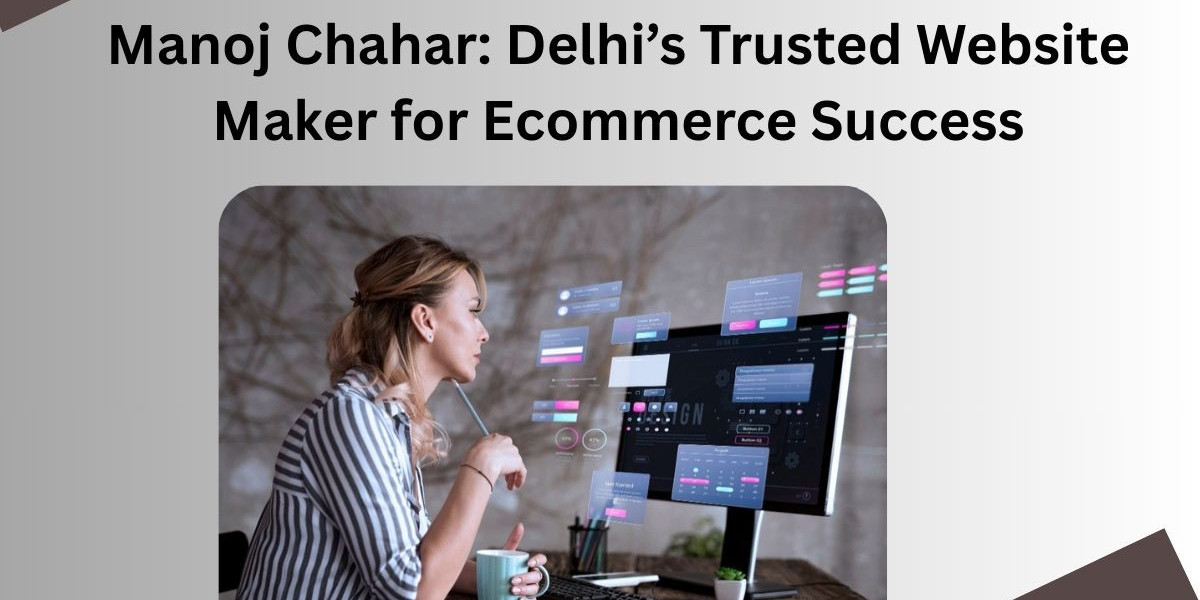 Manoj Chahar: Delhi’s Trusted Website Maker for Ecommerce Success