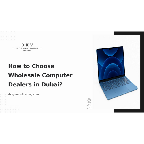 How to Choose Wholesale Computer Dealers in Dubai