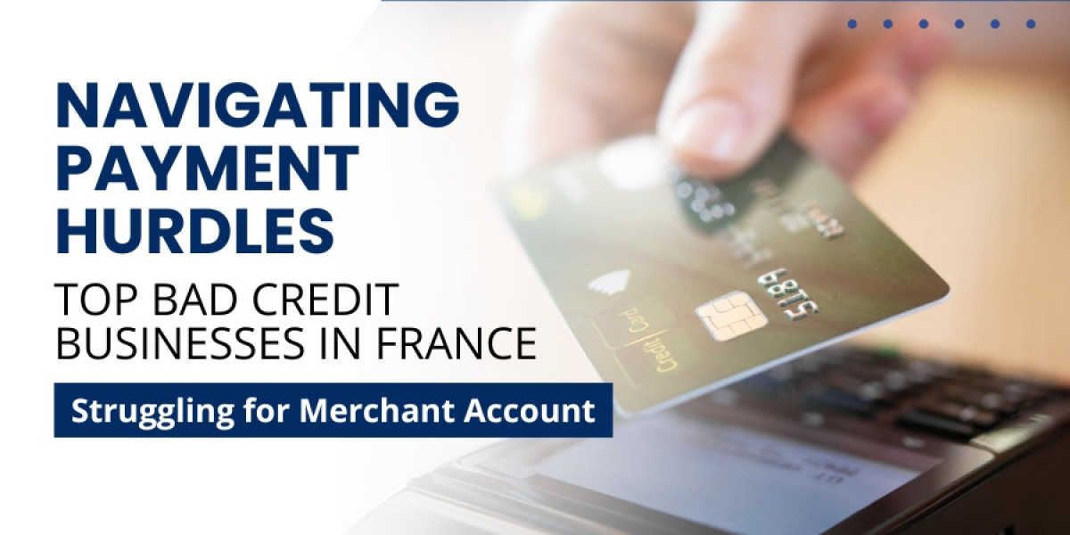 Navigating Payment Hurdles: Top Bad Credit Businesses in France Struggling for Merchant Account