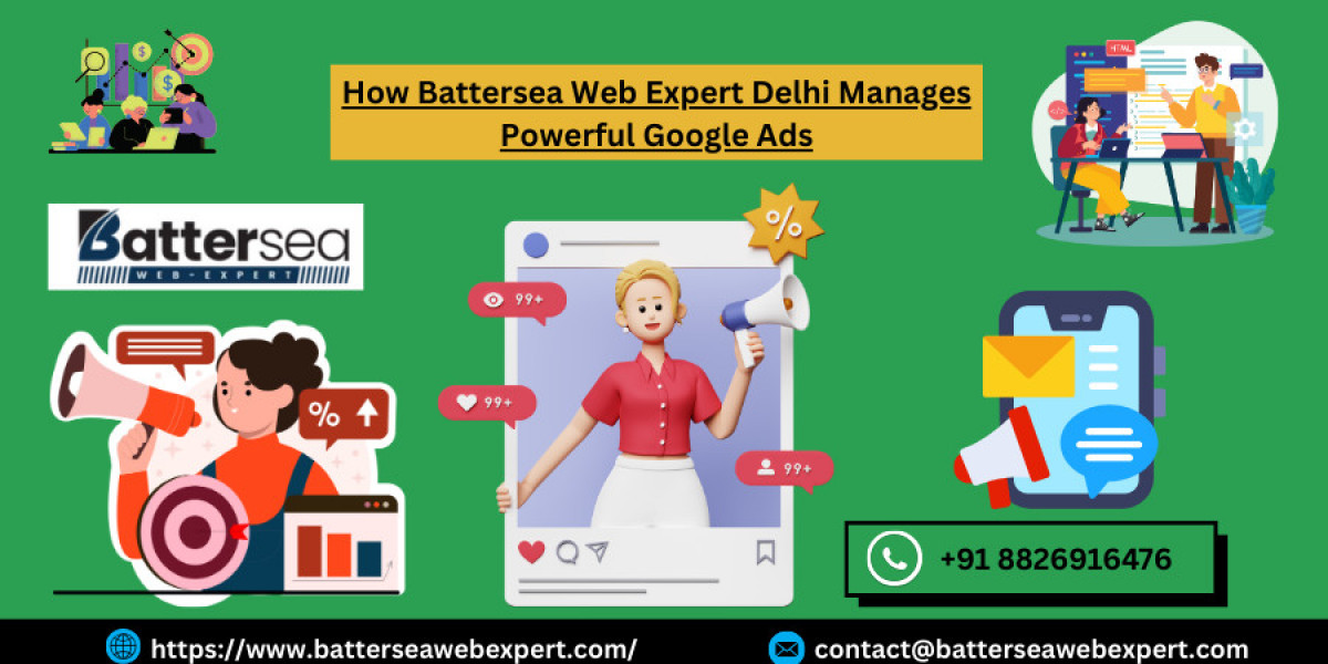 How Battersea Web Expert Delhi Manages Powerful Google Ads