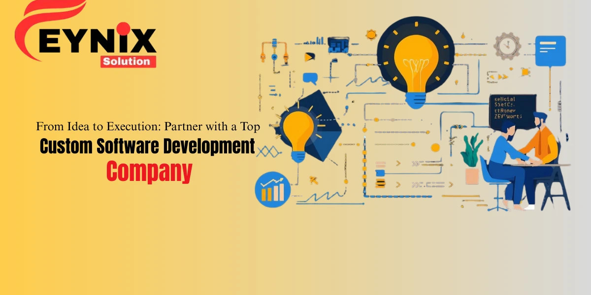 From Idea to Execution: Partner with a Top Custom Software Development Company