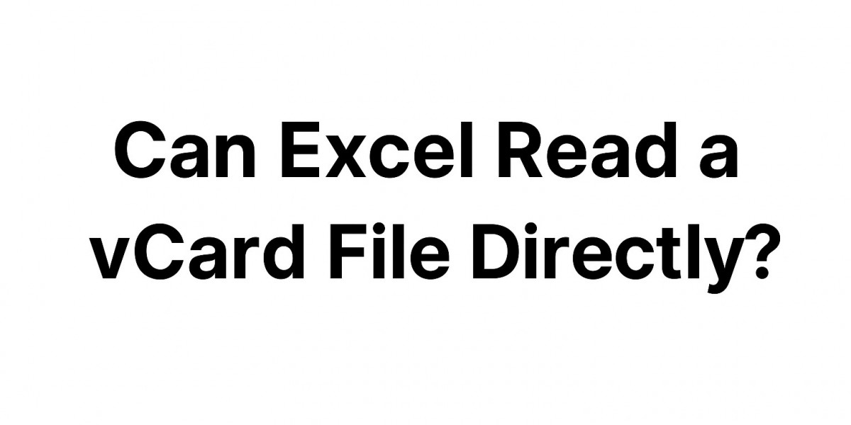 Can Excel Read a vCard File Directly? Here’s How to Do It