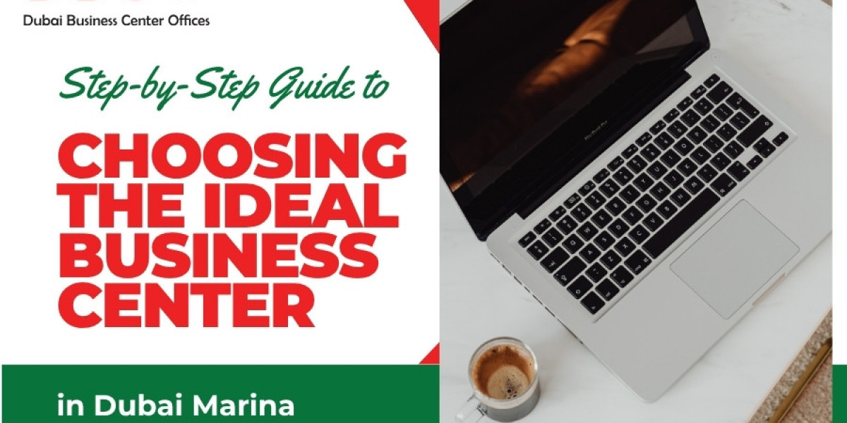 Step-by-Step Guide to Choosing the Ideal Business Center in Dubai Marina