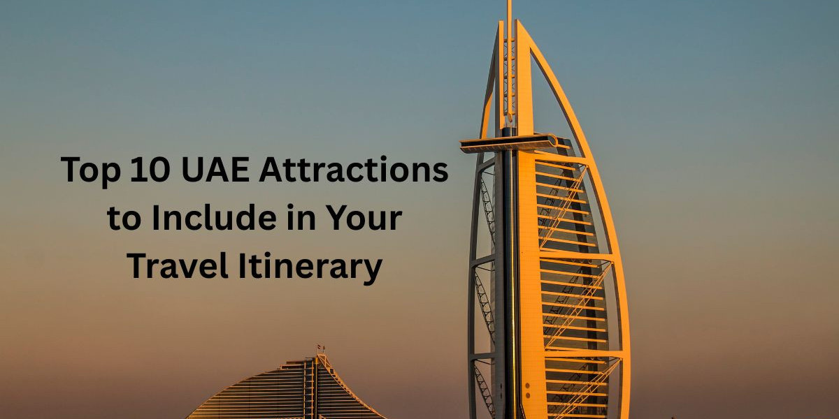 Top 10 UAE Attractions to Include in Your Travel Itinerary