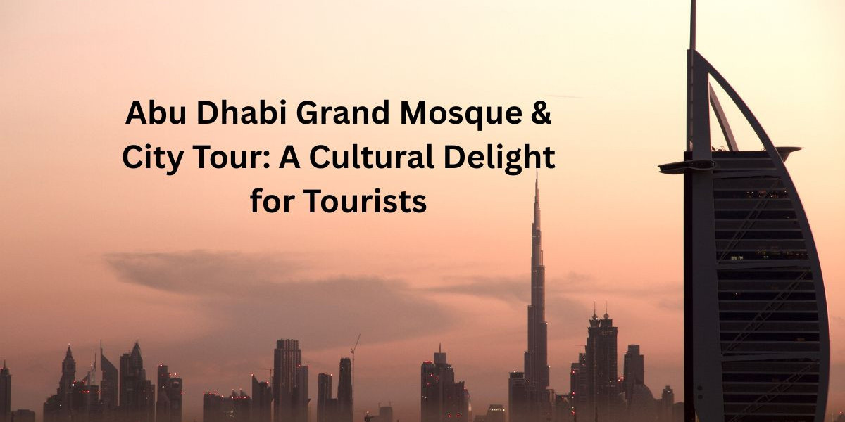 Abu Dhabi Grand Mosque & City Tour: A Cultural Delight for Tourists