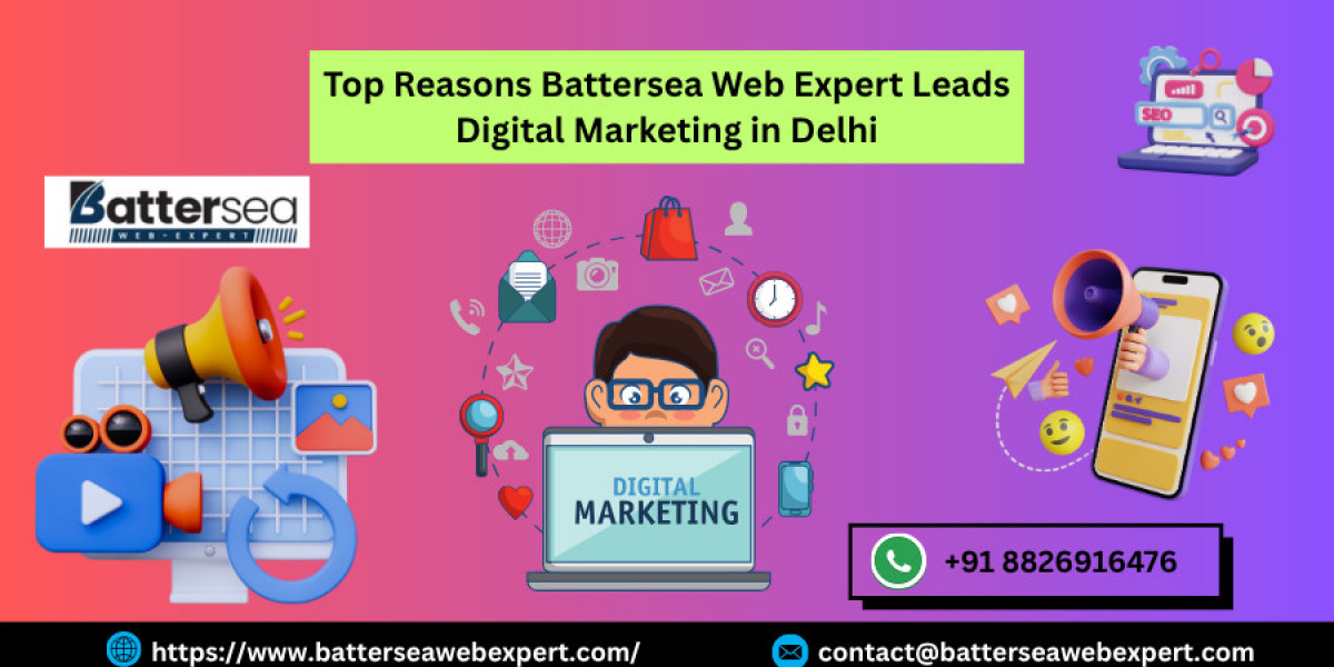 Top Reasons Battersea Web Expert Leads Digital Marketing in Delhi