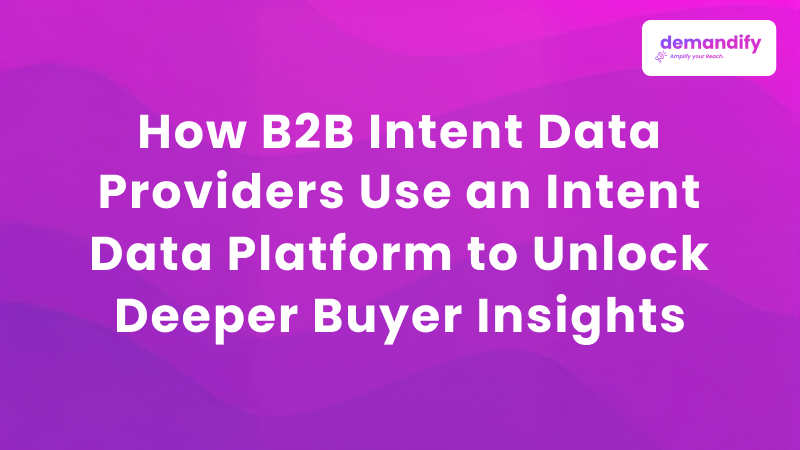 Unlocking Buyer Insights with B2B Intent Data and Platforms