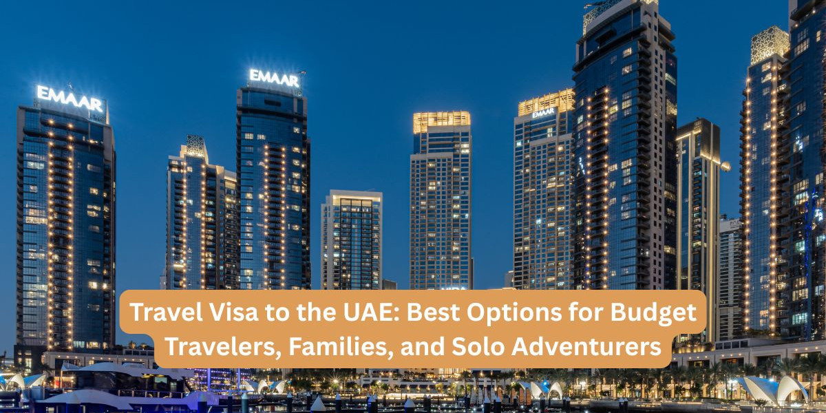 Travel Visa to the UAE: Best Options for Budget Travelers, Families, and Solo Adventurers