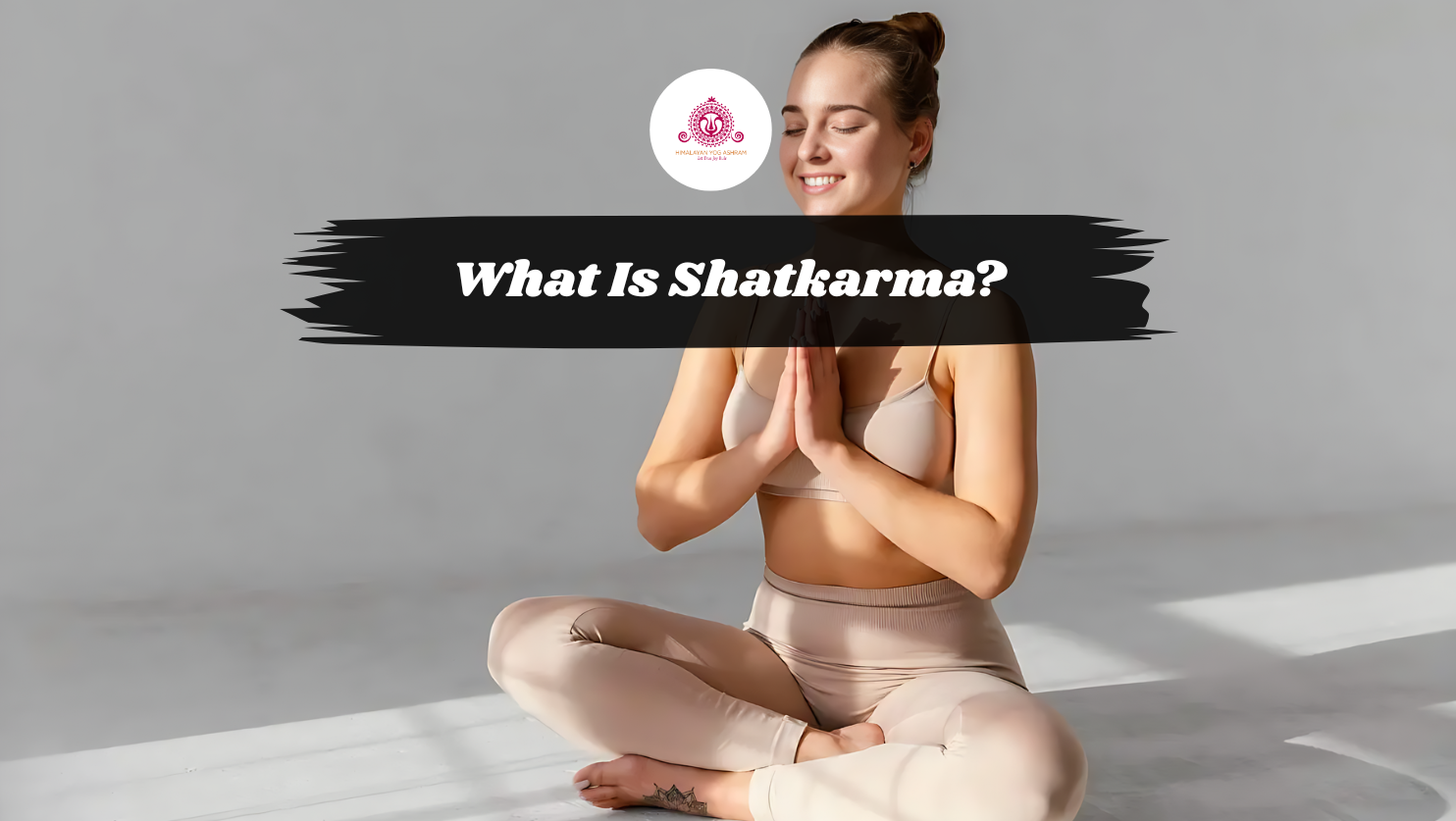 What Is Shatkarma? Discover the Ancient 6 Yogic Cleansing Kriyas