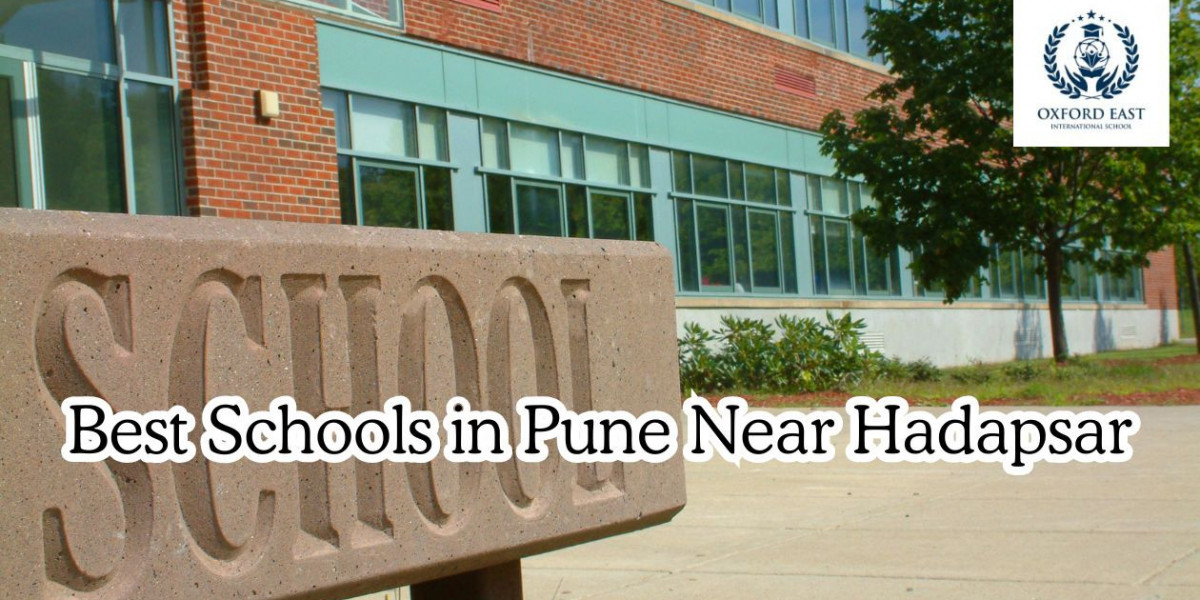 Schools in Hadapsar Area: A Parent’s Guide Featuring Oxford East International School