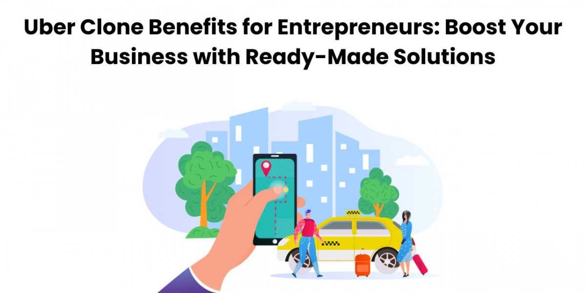 Uber Clone Benefits for Entrepreneurs: Boost Your Business with Ready-Made Solutions